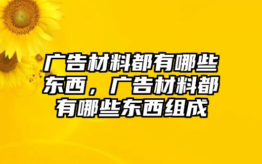 廣告材料都有哪些東西，廣告材料都有哪些東西組成