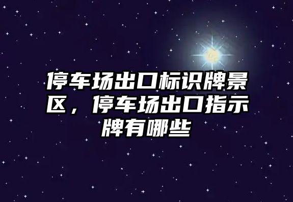 停車場出口標(biāo)識牌景區(qū)，停車場出口指示牌有哪些