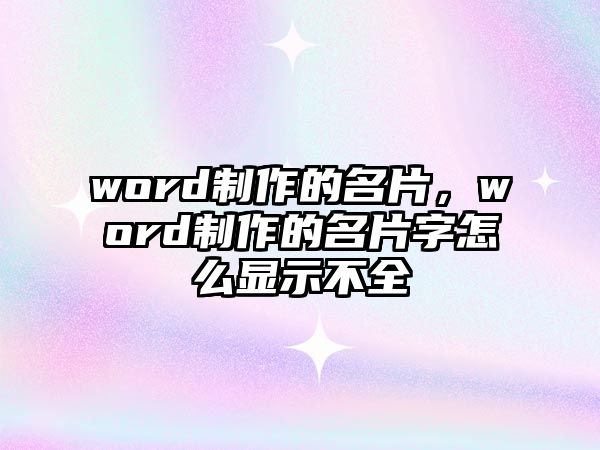 word制作的名片，word制作的名片字怎么顯示不全