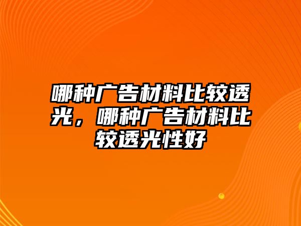 哪種廣告材料比較透光，哪種廣告材料比較透光性好