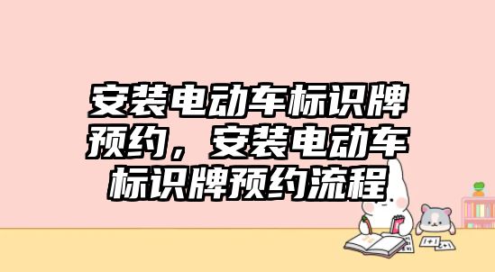 安裝電動車標識牌預(yù)約，安裝電動車標識牌預(yù)約流程