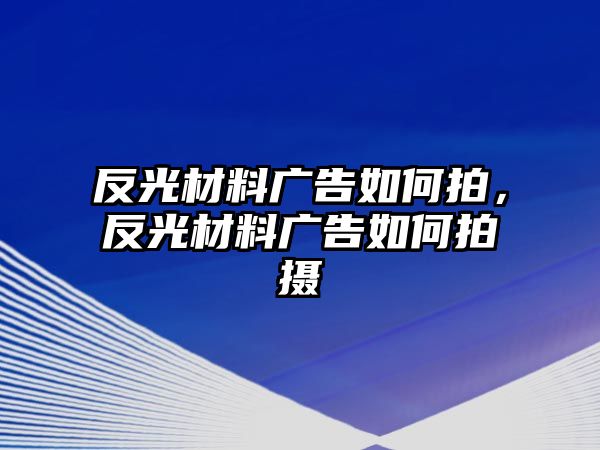 反光材料廣告如何拍，反光材料廣告如何拍攝