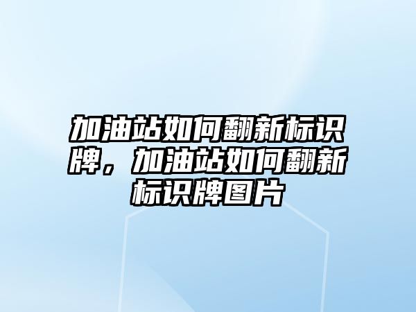 加油站如何翻新標識牌，加油站如何翻新標識牌圖片