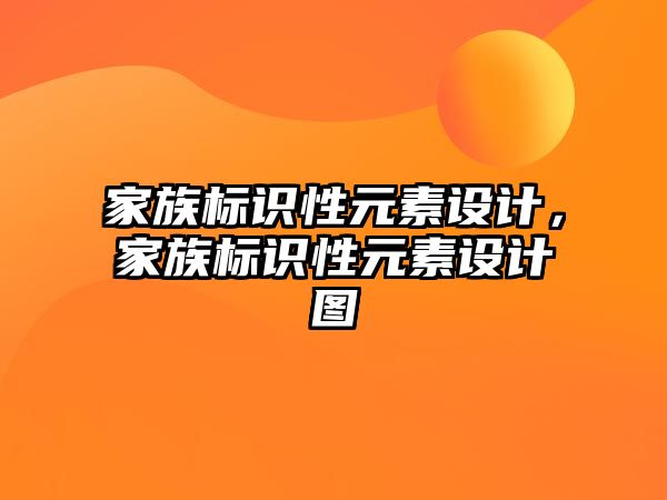 家族標(biāo)識(shí)性元素設(shè)計(jì)，家族標(biāo)識(shí)性元素設(shè)計(jì)圖