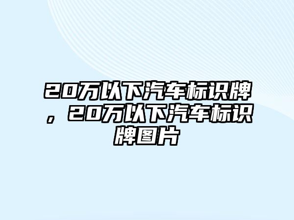 20萬以下汽車標(biāo)識(shí)牌，20萬以下汽車標(biāo)識(shí)牌圖片