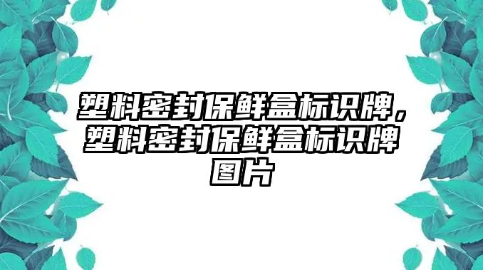 塑料密封保鮮盒標(biāo)識(shí)牌，塑料密封保鮮盒標(biāo)識(shí)牌圖片