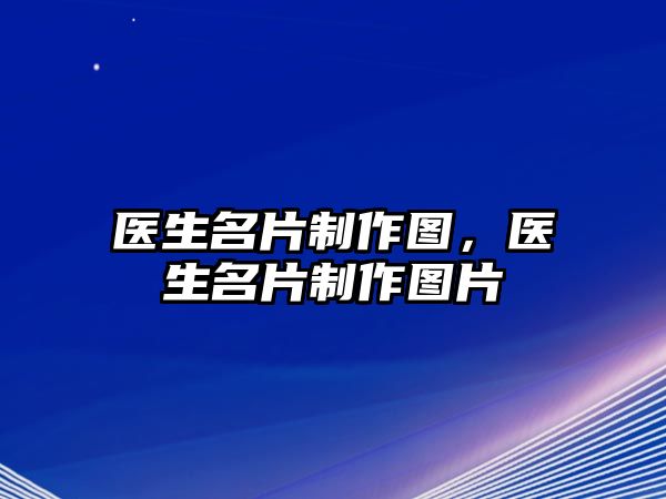 醫(yī)生名片制作圖，醫(yī)生名片制作圖片