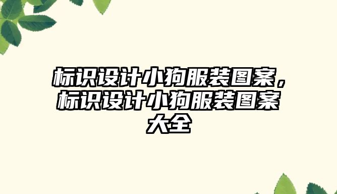 標識設(shè)計小狗服裝圖案，標識設(shè)計小狗服裝圖案大全