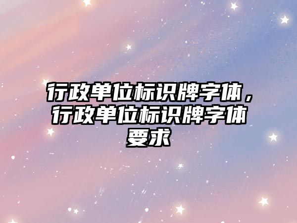 行政單位標識牌字體，行政單位標識牌字體要求