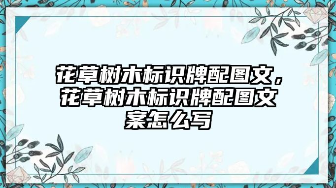 花草樹木標(biāo)識牌配圖文，花草樹木標(biāo)識牌配圖文案怎么寫