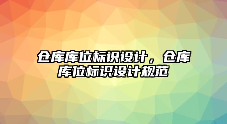 倉庫庫位標(biāo)識設(shè)計，倉庫庫位標(biāo)識設(shè)計規(guī)范