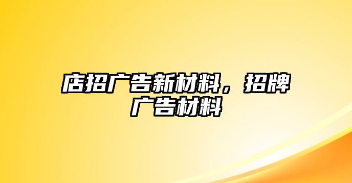 店招廣告新材料，招牌廣告材料