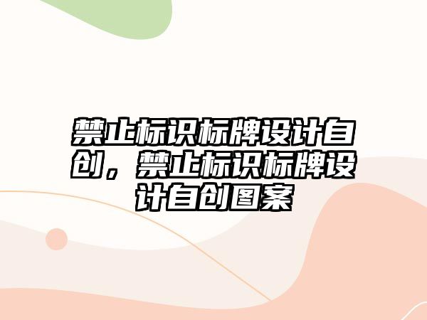 禁止標(biāo)識(shí)標(biāo)牌設(shè)計(jì)自創(chuàng)，禁止標(biāo)識(shí)標(biāo)牌設(shè)計(jì)自創(chuàng)圖案