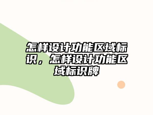 怎樣設(shè)計(jì)功能區(qū)域標(biāo)識(shí)，怎樣設(shè)計(jì)功能區(qū)域標(biāo)識(shí)牌