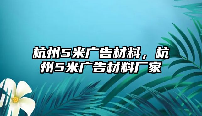 杭州5米廣告材料，杭州5米廣告材料廠家