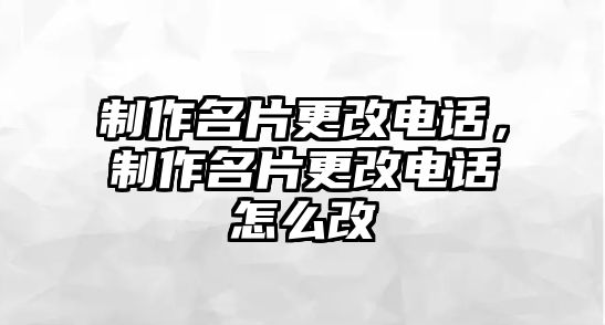 制作名片更改電話，制作名片更改電話怎么改