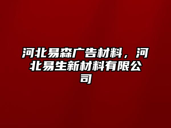 河北易森廣告材料，河北易生新材料有限公司