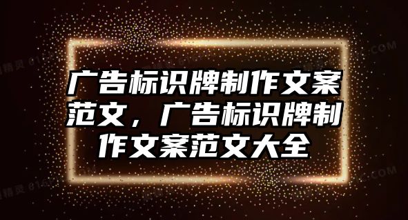 廣告標(biāo)識(shí)牌制作文案范文，廣告標(biāo)識(shí)牌制作文案范文大全