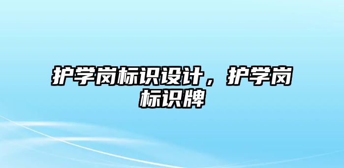 護學崗標識設計，護學崗標識牌