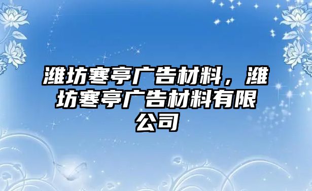 濰坊寒亭廣告材料，濰坊寒亭廣告材料有限公司