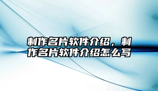 制作名片軟件介紹，制作名片軟件介紹怎么寫(xiě)