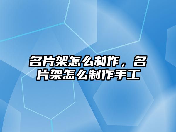 名片架怎么制作，名片架怎么制作手工