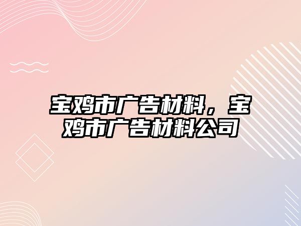 寶雞市廣告材料，寶雞市廣告材料公司