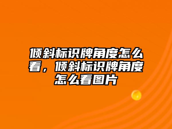 傾斜標(biāo)識牌角度怎么看，傾斜標(biāo)識牌角度怎么看圖片