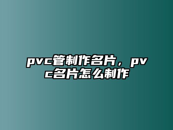 pvc管制作名片，pvc名片怎么制作