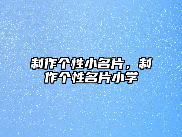 制作個(gè)性小名片，制作個(gè)性名片小學(xué)