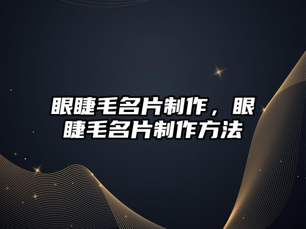 眼睫毛名片制作，眼睫毛名片制作方法