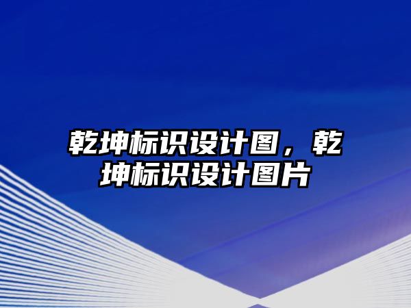 乾坤標識設計圖，乾坤標識設計圖片