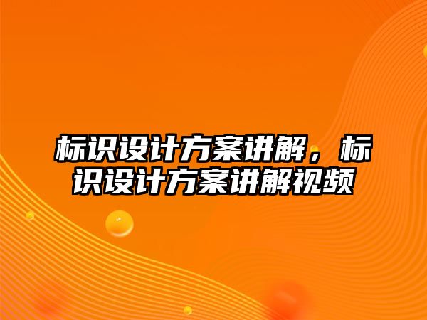 標(biāo)識設(shè)計方案講解，標(biāo)識設(shè)計方案講解視頻