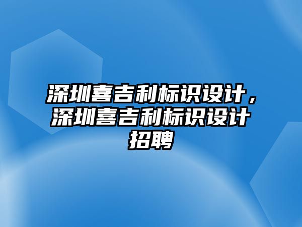 深圳喜吉利標(biāo)識設(shè)計，深圳喜吉利標(biāo)識設(shè)計招聘