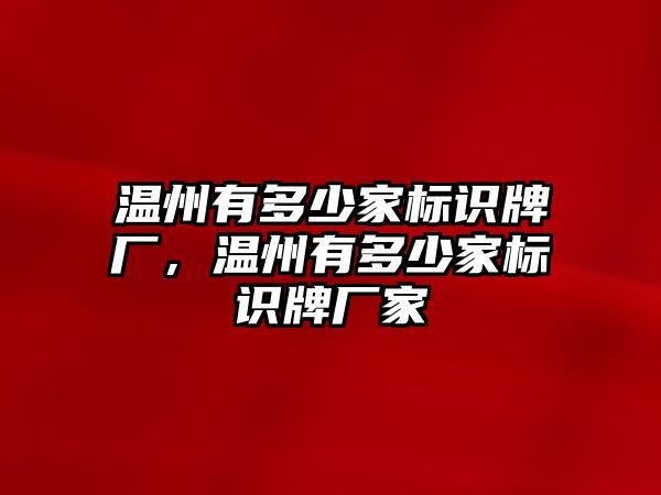 溫州有多少家標(biāo)識牌廠，溫州有多少家標(biāo)識牌廠家