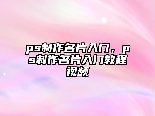 ps制作名片入門，ps制作名片入門教程視頻