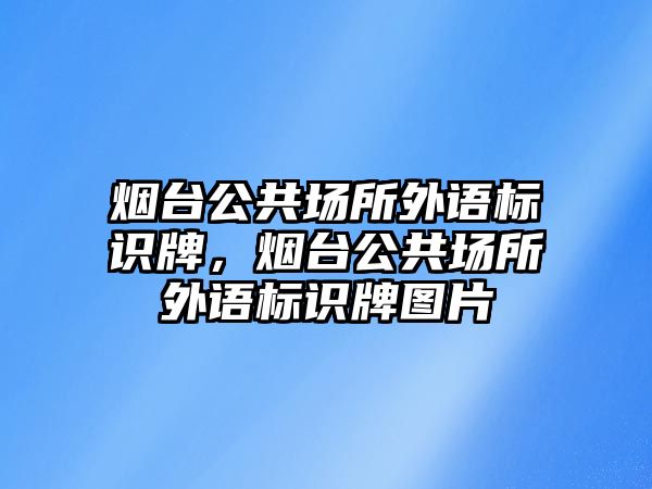 煙臺(tái)公共場所外語標(biāo)識(shí)牌，煙臺(tái)公共場所外語標(biāo)識(shí)牌圖片