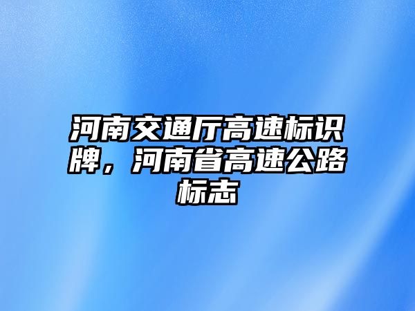 河南交通廳高速標(biāo)識(shí)牌，河南省高速公路標(biāo)志