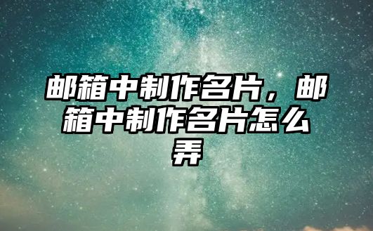 郵箱中制作名片，郵箱中制作名片怎么弄