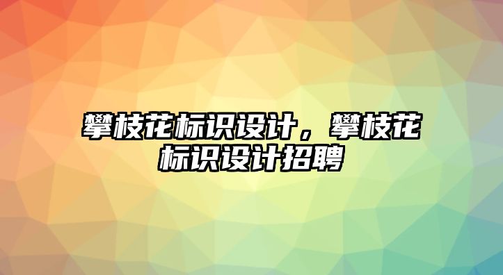 攀枝花標(biāo)識(shí)設(shè)計(jì)，攀枝花標(biāo)識(shí)設(shè)計(jì)招聘