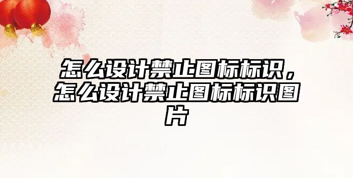 怎么設(shè)計禁止圖標(biāo)標(biāo)識，怎么設(shè)計禁止圖標(biāo)標(biāo)識圖片