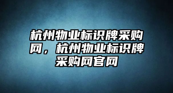 杭州物業(yè)標識牌采購網(wǎng)，杭州物業(yè)標識牌采購網(wǎng)官網(wǎng)