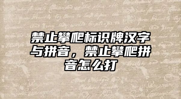 禁止攀爬標(biāo)識牌漢字與拼音，禁止攀爬拼音怎么打