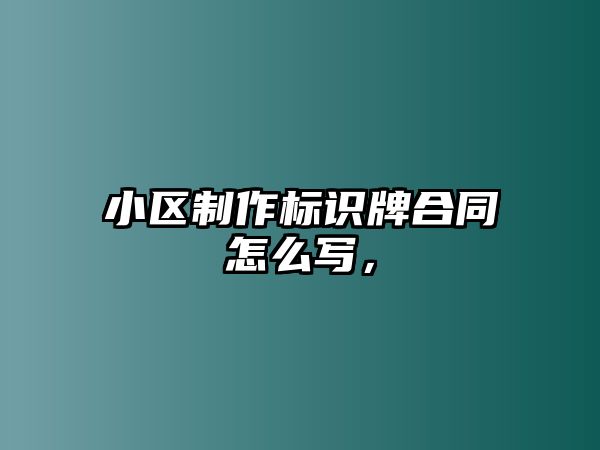 小區(qū)制作標(biāo)識牌合同怎么寫，