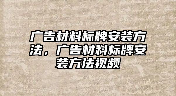 廣告材料標(biāo)牌安裝方法，廣告材料標(biāo)牌安裝方法視頻