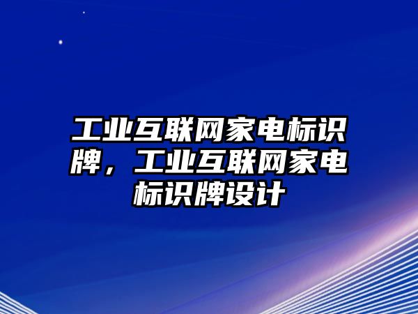 工業(yè)互聯(lián)網(wǎng)家電標(biāo)識(shí)牌，工業(yè)互聯(lián)網(wǎng)家電標(biāo)識(shí)牌設(shè)計(jì)