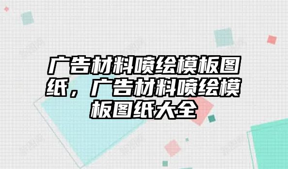 廣告材料噴繪模板圖紙，廣告材料噴繪模板圖紙大全