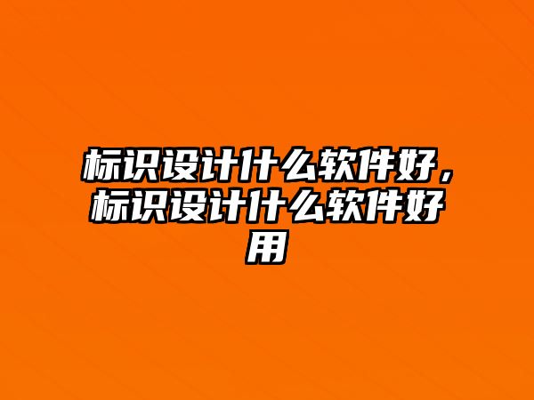 標(biāo)識設(shè)計什么軟件好，標(biāo)識設(shè)計什么軟件好用