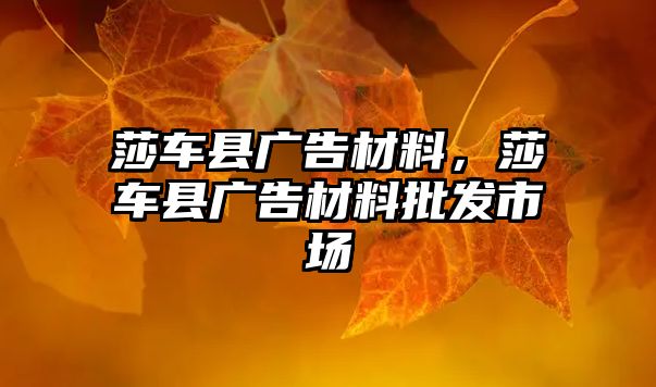 莎車縣廣告材料，莎車縣廣告材料批發(fā)市場