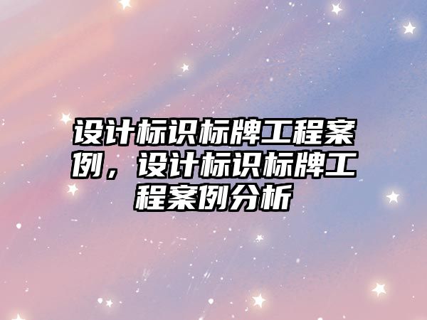 設計標識標牌工程案例，設計標識標牌工程案例分析